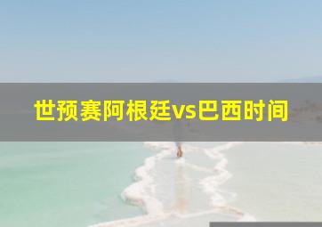 世预赛阿根廷vs巴西时间