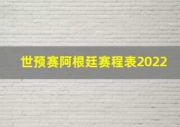 世预赛阿根廷赛程表2022