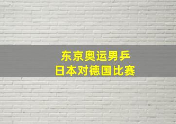 东京奥运男乒日本对德国比赛