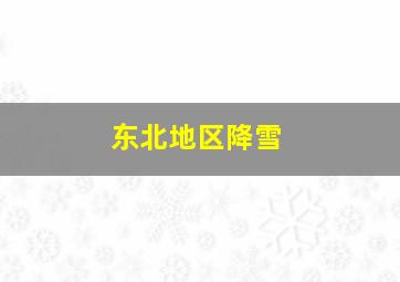 东北地区降雪