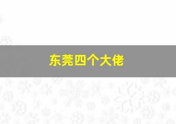 东莞四个大佬