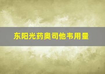 东阳光药奥司他韦用量