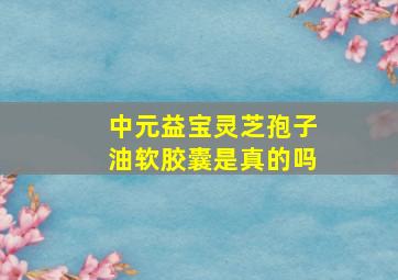 中元益宝灵芝孢子油软胶囊是真的吗