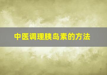 中医调理胰岛素的方法