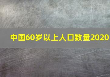 中国60岁以上人口数量2020