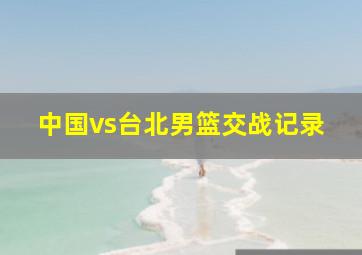 中国vs台北男篮交战记录