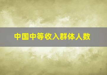 中国中等收入群体人数