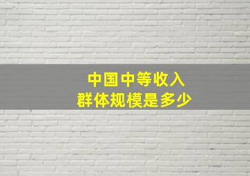 中国中等收入群体规模是多少