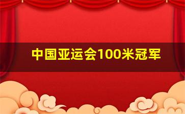 中国亚运会100米冠军