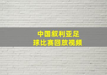 中国叙利亚足球比赛回放视频