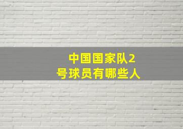 中国国家队2号球员有哪些人