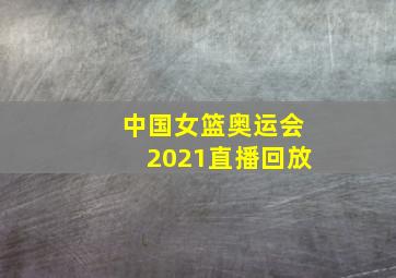 中国女篮奥运会2021直播回放