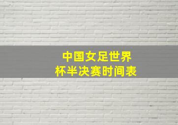 中国女足世界杯半决赛时间表