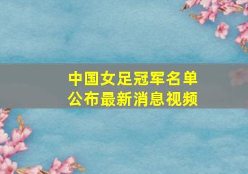 中国女足冠军名单公布最新消息视频