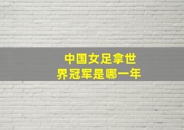 中国女足拿世界冠军是哪一年