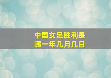 中国女足胜利是哪一年几月几日