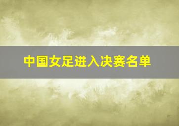 中国女足进入决赛名单