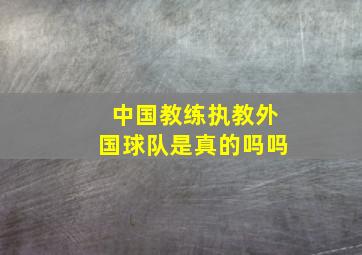 中国教练执教外国球队是真的吗吗