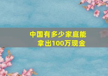 中国有多少家庭能拿出100万现金