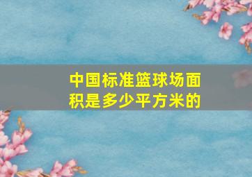 中国标准篮球场面积是多少平方米的