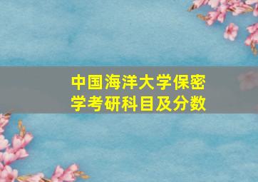 中国海洋大学保密学考研科目及分数