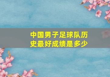 中国男子足球队历史最好成绩是多少