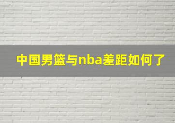 中国男篮与nba差距如何了