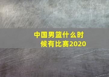 中国男篮什么时候有比赛2020