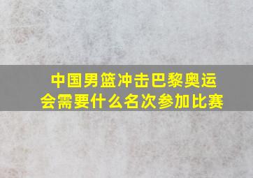 中国男篮冲击巴黎奥运会需要什么名次参加比赛