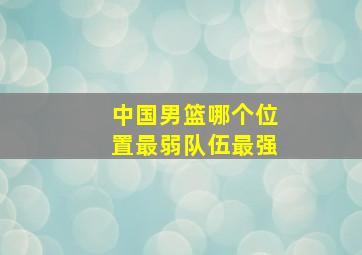 中国男篮哪个位置最弱队伍最强