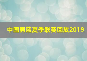 中国男篮夏季联赛回放2019