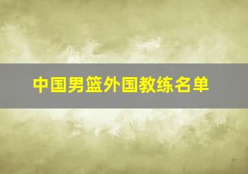 中国男篮外国教练名单