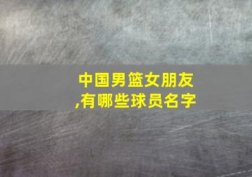 中国男篮女朋友,有哪些球员名字