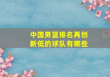 中国男篮排名再创新低的球队有哪些