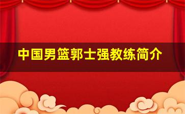 中国男篮郭士强教练简介