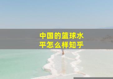 中国的篮球水平怎么样知乎