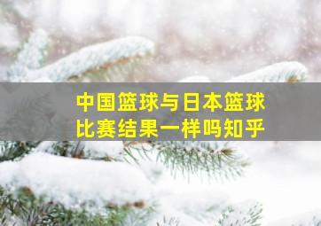 中国篮球与日本篮球比赛结果一样吗知乎