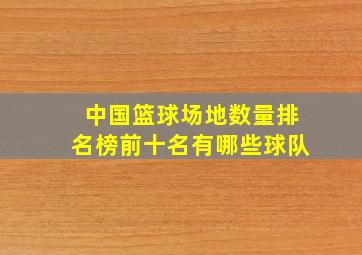 中国篮球场地数量排名榜前十名有哪些球队