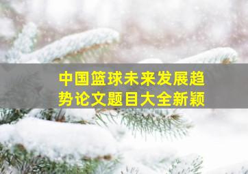 中国篮球未来发展趋势论文题目大全新颖