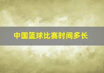 中国篮球比赛时间多长