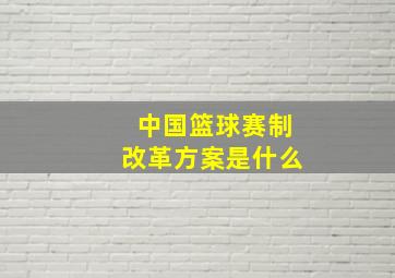 中国篮球赛制改革方案是什么