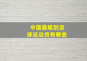 中国籍规划足球运动员有哪些