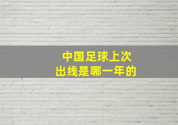 中国足球上次出线是哪一年的