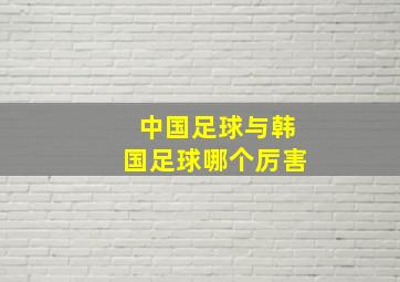 中国足球与韩国足球哪个厉害