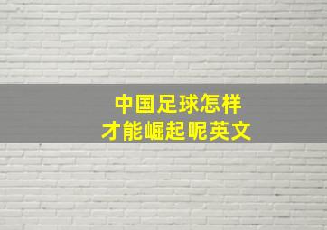 中国足球怎样才能崛起呢英文