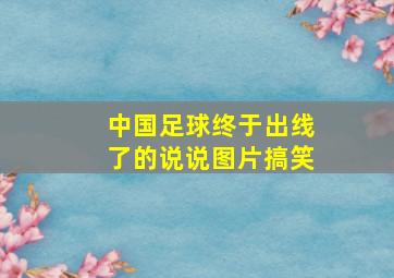 中国足球终于出线了的说说图片搞笑