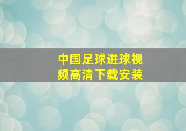 中国足球进球视频高清下载安装