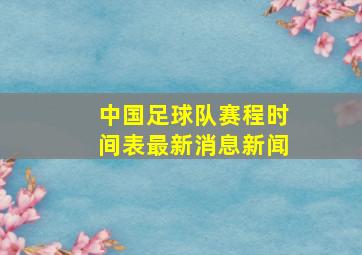 中国足球队赛程时间表最新消息新闻