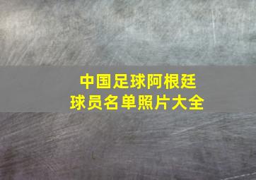 中国足球阿根廷球员名单照片大全