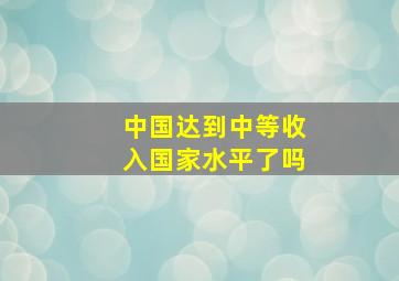 中国达到中等收入国家水平了吗